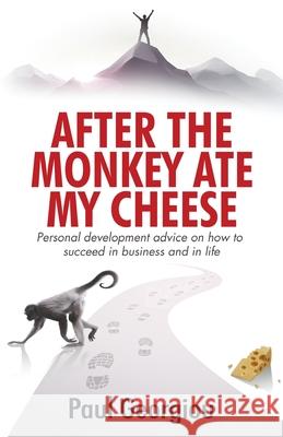 After The Monkey Ate My Cheese: Personal development advice on how to achieve success in business and in life Paul Georgiou 9781916156609 Panarc International Ltd