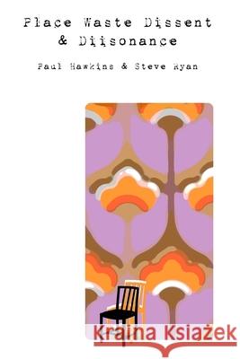 Place Waste Dissent and Diisonance Paul Hawkins Steve Ryan 9781916159426 Blurb