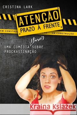 Atenção: Prazo à Frente: (uma comédia sobre procrastinação) Lark, Cristina 9781916162129 Nielsen