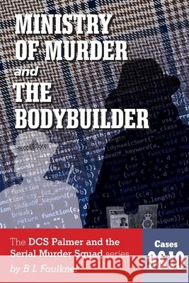 Ministry of Murder & the Bodybuilder: DCS Palmer and the Met's Serial Murder Squad series cases 9 & 10. Barry Faulkner 9781916163355