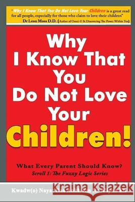 Why I Know That You Do Not Love Your Children!: What Every Parent Should Know? Baa Ankh Em Re A'Lyun Kwadw(o 9781916172593 Golden Child Promotions Publishing Ltd