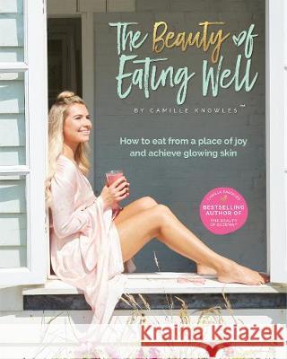 The Beauty of Eating Well: How to eat from a place of joy and achieve glowing skin Camille Knowles 9781916178328 Cmgk Ipr Ltd