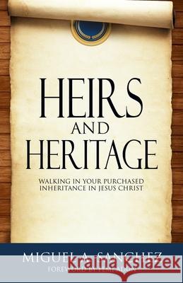 Heirs and Heritage: walking in your purchased Inheritance in Jesus Christ Femi Adun Miguel A. Sanchez 9781916179158
