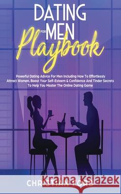 Dating For Men Playbook: Powerful Dating Advice For Men Including How To Effortlessly Attract Women, Boost Your Self-Esteem & Confidence And Ti Ford, Christian 9781916181229 Pholdie Publishing