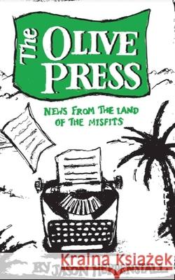 The Olive Press: News From the Land of the Misfits Jason Heppenstall 9781916182813