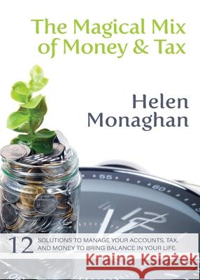 The Magical Mix of Money & Tax: 12 Solutions to manage your accounts, tax, and money to bring balance in your life. Helen Monaghan 9781916186309 Micro Bookworm