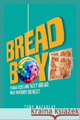 Breadboy: Teenage Kicks and Tatey Bread - What Paperboy Did Next Tony Macaulay 9781916188051 So It Is