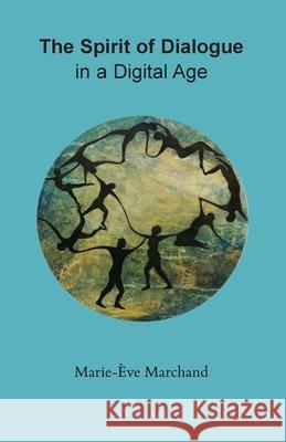 The Spirit of Dialogue in a Digital Age Marie-Eve Marchand Signy Glendinning 9781916191211