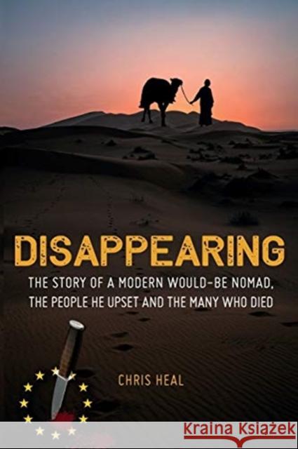 Disappearing: The Story of a Modern Would-Be Nomad, The People He Upset and the Many Who Died Chris Heal   9781916194403
