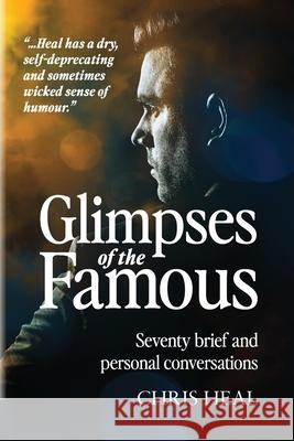 Glimpses of the Famous: Seventy brief and personal conversations Chris Heal 9781916194496 Chris Heal