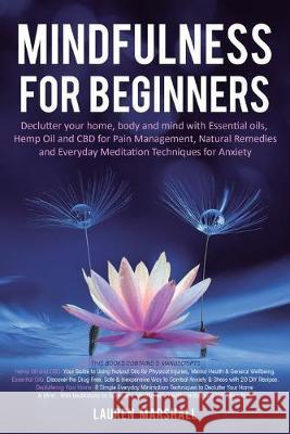 Mindfulness for Beginners: Declutter your home, body and mind with Essential oils, Hemp Oil and CBD for Pain Management, Natural Remedies and Eve Lauren Marshall 9781916197473 El-Gorr International Consulting Limited