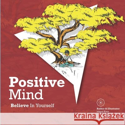 Positive Mind: Believe In Yourself Ishpal Kaur Dhillon 9781916198593