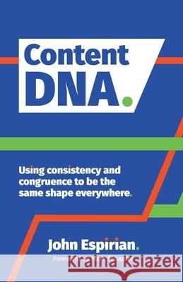Content DNA: Using consistency and congruence to be the same shape everywhere Espirian John 9781916206236 Espirian