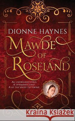 Mawde of Roseland: An unfortunate child. A determined adult. A lie that rocks the throne. Dionne Haynes 9781916210998 Allium Books