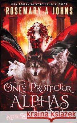 Only Protector Alphas Rosemary a. Johns 9781916215719 Fantasy Rebel Limited