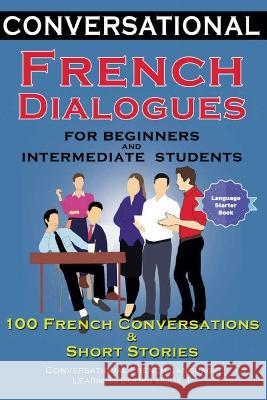Conversational French Dialogues for Beginners and Intermediate Students: 100 French Conversations and Short Conversational French Language Learning Bo Der Sprachclub, Academy 9781916216556 Academy Der Sprachclub