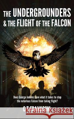 The Undergrounders & the Flight of the Falcon C. T. Frankcom 9781916226821 Ctfrankcom