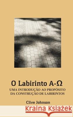 O Labirinto A-Ω: Uma Introdução Ao Propósito Da Construção de Labirintos Johnson, Clive 9781916227705 Labyrinthe Press
