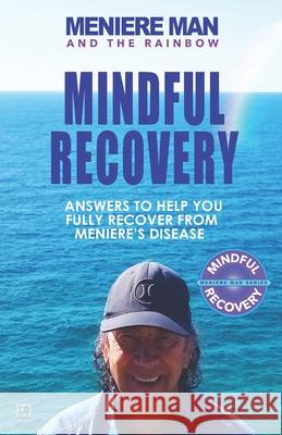Meniere Man and the Rainbow. Mindful Recovery: Answers to help you fully recover from Meniere's disease. Meniere Man 9781916228818 Page Addie