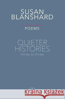 Quieter Histories. Poems: Winter to Winter Blanshard, Susan 9781916228856