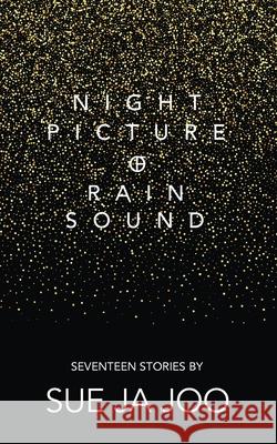 Night Picture of Rain Sound: Seventeen Stories Sue J Jennifer M. Cho Susan Blanshard 9781916228894