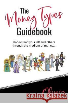 The 'Money Types' Guidebook: Understand yourself and others through the medium of money Olivia Stefanino 9781916230309 Enlightened Business Press
