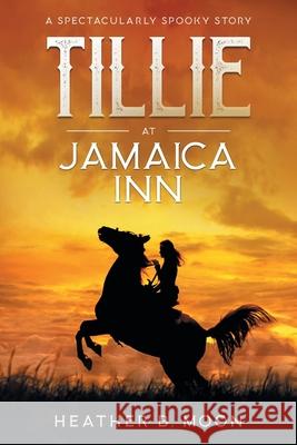 Tillie at Jamaica Inn Heather B. Moon Heather B. Moon 9781916233713 Reading Holdings