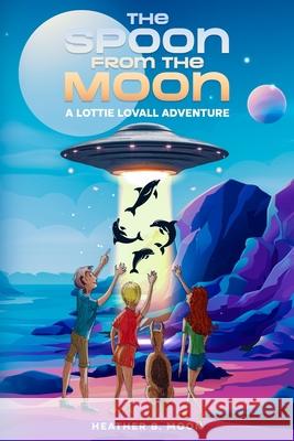 The Spoon From the Moon Heather B. Moon 9781916233775 Reading Holdings