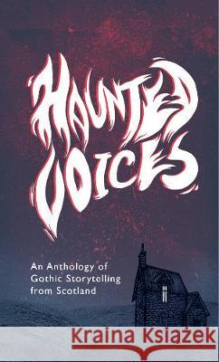 An Haunted Voices: An Anthology of Gothic Storytelling from Scotland Rebecca Wojturska Zuzanna Zwiecien Zuzanna Zwiecien 9781916234703 Haunt Publishing