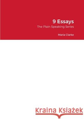 9 Essays: The Plain Speaking Series Maria Clarke 9781916235397