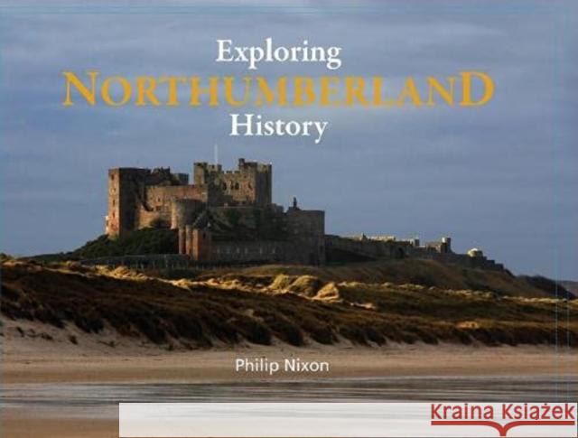 Exploring Northumberland History Philip Nixon 9781916237605