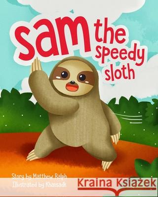 Sam The Speedy Sloth: An Inspirational Rhyming Picture Book Ralph, Matthew 9781916242203