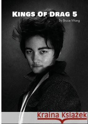 Kings of Drag 5: High quality studio photographs of British Drag Kings Bruce Wang   9781916245709 Bruce Wang