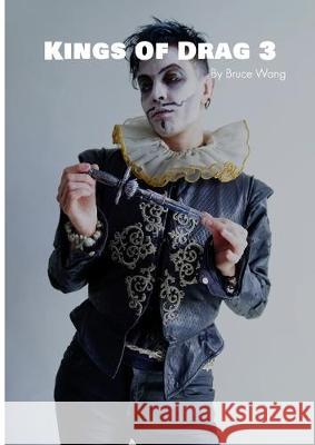 Kings of Drag 3: High quality studio photographs of British Drag Kings Bruce Wang 9781916245754 Bruce Wang