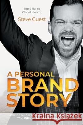 A Personal Brand Story: Top Biller to Global Mentor Steve Guest 9781916245921 Sguest Publishing