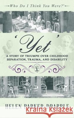 'Yet': A Story of Triumph over Childhood Separation, Trauma, and Disability Helen Parker-Drabble 9781916246690 Animi Press