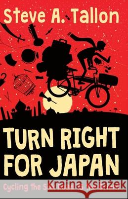 Turn Right For Japan: Cycling the Silk Road to the Orient Tallon, Steve Anthony 9781916248106 Stantopia Press