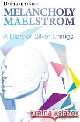Melancholy Maelstrom: A Diary of Silver Linings Damilare Yusuff 9781916248403 Nytypical Limited