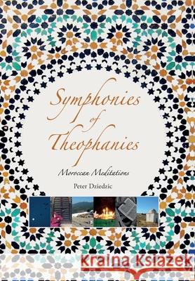 Symphonies of Theophanies: Moroccan Meditations Peter Dziedzic 9781916248847 Lote Tree Press