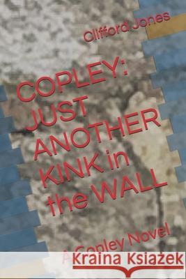 Copley: Just Another Kink in the Wall: A Copley Novel Clifford Jones 9781916254428