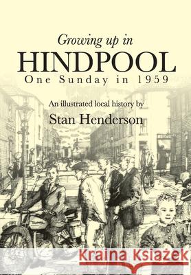 Growing up in Hindpool: One Sunday in 1959 Stan Henderson 9781916275836 Stanley Henderson