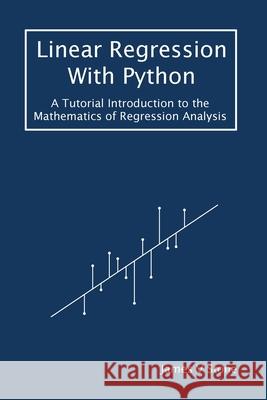 Linear Regression With Python: A Tutorial Introduction to the Mathematics of Regression Analysis James V Stone 9781916279186 Sebtel Press