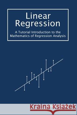 Linear Regression: A Tutorial Introduction to the Mathematics of Regression Analysis James V. Stone 9781916279193 Sebtel Press