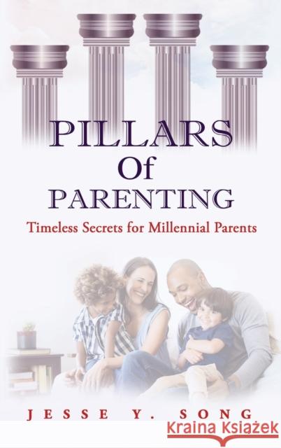 Pillars of Parenting: Timeless Secrets For Millennials Jesse Song 9781916281707 Cornerstone Publishing House