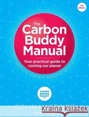 The Carbon Buddy Manual: Your Practical Guide to Cooling Our Planet Colin Hastings 9781916282711 Carbon Buddy Project