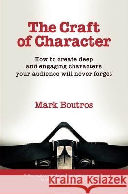 The Craft of Character: How to Create Deep and Engaging Characters Your Audience Will Never Forget M Boutros 9781916297449 Mark Boutros