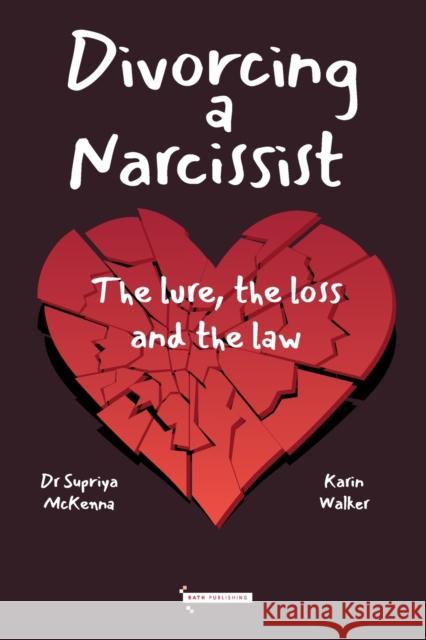 Divorcing a Narcissist: The Lure, The Loss and the Law Karin Walker 9781916302365 BATH PUBLISHING