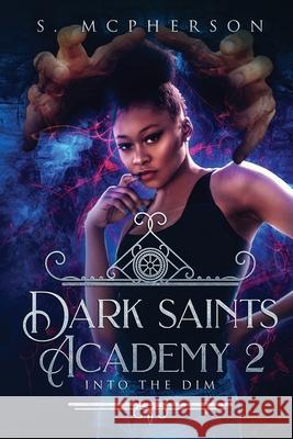 Dark Saints Academy 2: Into the Dim McPherson, S. 9781916302631 S McPherson Books