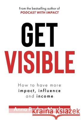 Get Visible: How to have more impact, influence and income Anna Parker-Naples 9781916306929 Anna Parker-Naples Ltd