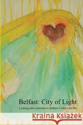 Belfast: City of Light: Looking and Listening to Belfast, Come with Me. Bronagh Lawson 9781916308909 Inner Stream Ltd